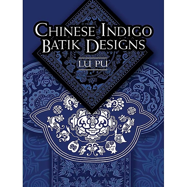 Chinese Indigo Batik Designs / Dover Pictorial Archive, Lu Pu
