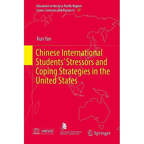 Chinese International Students' Stressors and Coping Strategies in the United States / Education in the Asia-Pacific Region: Issues, Concerns and Prospects Bd.37, Kun Yan