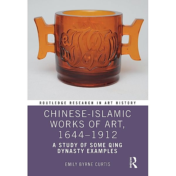 Chinese-Islamic Works of Art, 1644-1912, Emily Byrne Curtis