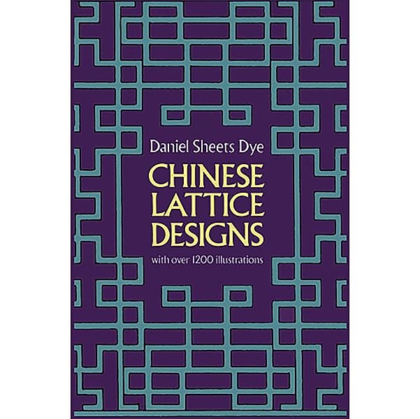 Chinese Lattice Designs / Dover Pictorial Archive, Daniel Sheets Dye