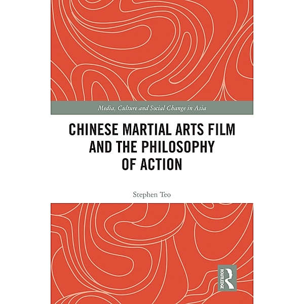 Chinese Martial Arts Film and the Philosophy of Action, Stephen Teo