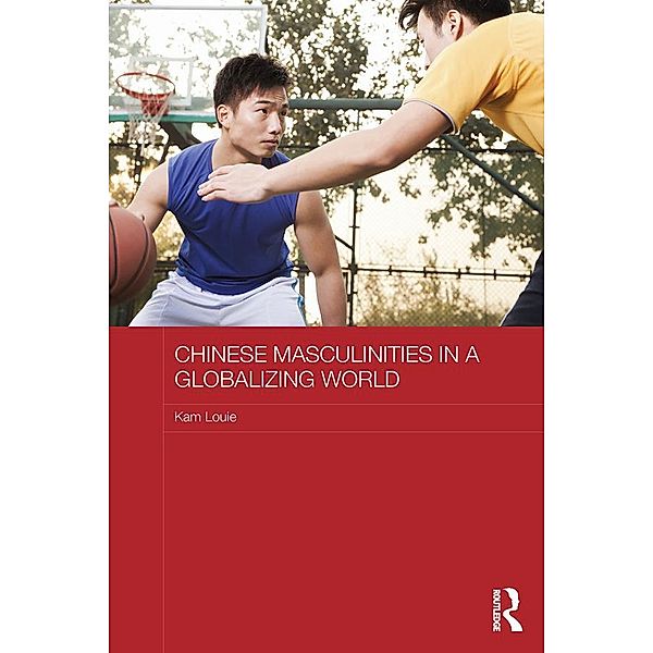 Chinese Masculinities in a Globalizing World, Kam Louie