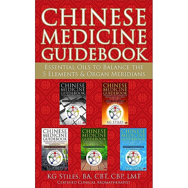 Chinese Medicine Guidebook Essential Oils to Balance the 5 Elements & Organ Meridians (5 Element Series) / 5 Element Series, Kg Stiles