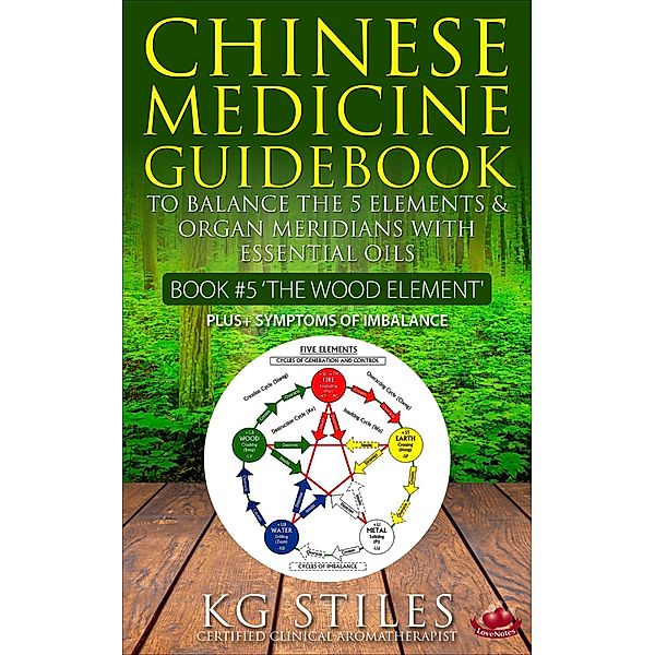 Chinese Medicine Guidebook Essential Oils to Balance the Wood Element & Organ Meridians (5 Element Series) / 5 Element Series, Kg Stiles