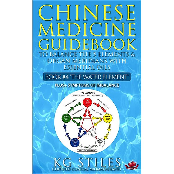 Chinese Medicine Guidebook Essential Oils to Balance the Water Element & Organ Meridians (5 Element Series) / 5 Element Series, Kg Stiles