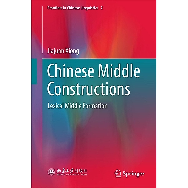 Chinese Middle Constructions / Frontiers in Chinese Linguistics Bd.2, Jiajuan Xiong