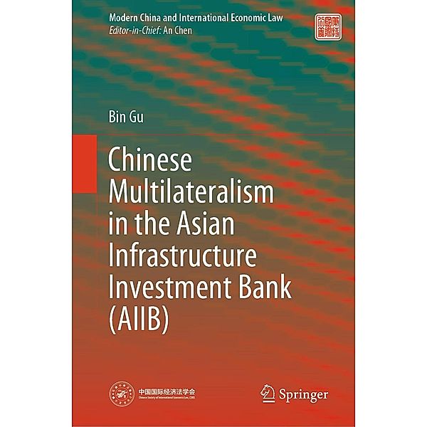 Chinese Multilateralism in the Asian Infrastructure Investment Bank (AIIB) / Modern China and International Economic Law, Bin Gu