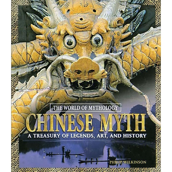 Chinese Myth: A Treasury of Legends, Art, and History, Philip Wilkinson