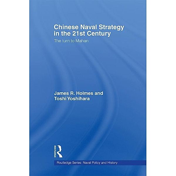 Chinese Naval Strategy in the 21st Century / Cass Series: Naval Policy and History, James R. Holmes, Toshi Yoshihara