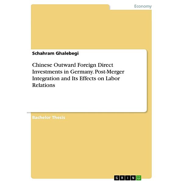 Chinese Outward Foreign Direct Investments in Germany. Post-Merger Integration and Its Effects on Labor Relations, Schahram Ghalebegi