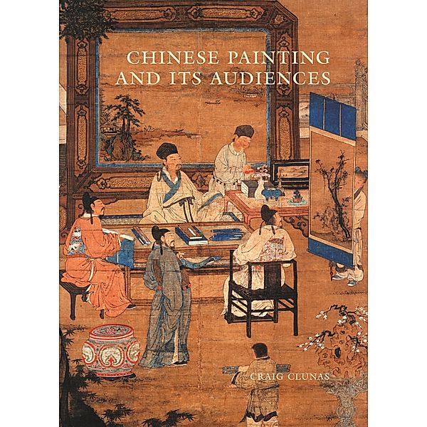 Chinese Painting and Its Audiences / The A. W. Mellon Lectures in the Fine Arts Bd.61, Craig Clunas