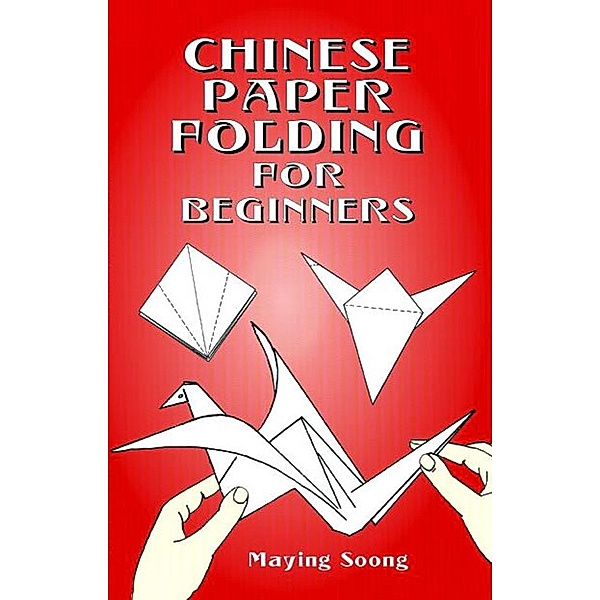 Chinese Paper Folding for Beginners / Dover Origami Papercraft, Maying Soong