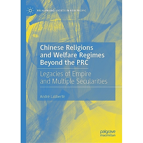 Chinese Religions and Welfare Regimes Beyond the PRC / Religion and Society in Asia Pacific, André Laliberté