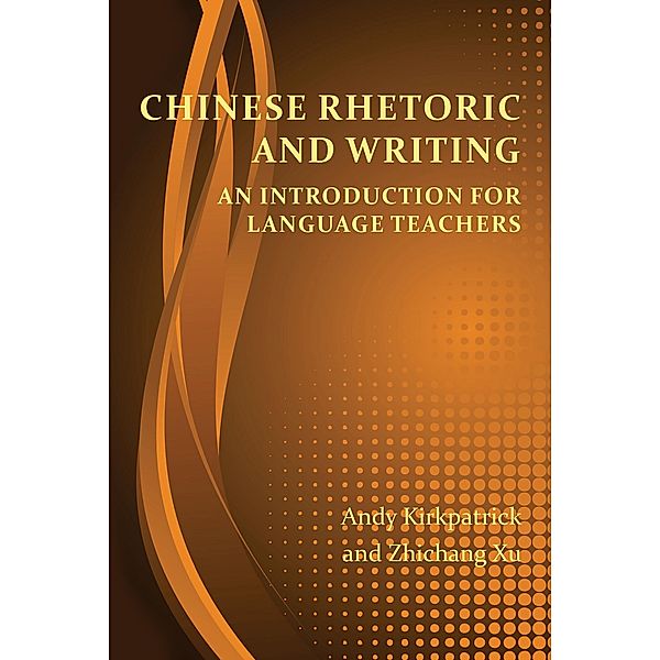 Chinese Rhetoric and Writing / Perspectives on Writing, Andy Kirkpatrick, Zhichang Xu