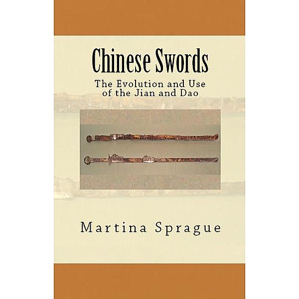 Chinese Swords: The Evolution and Use of the Jian and Dao (Knives, Swords, and Bayonets: A World History of Edged Weapon Warfare, #5), Martina Sprague