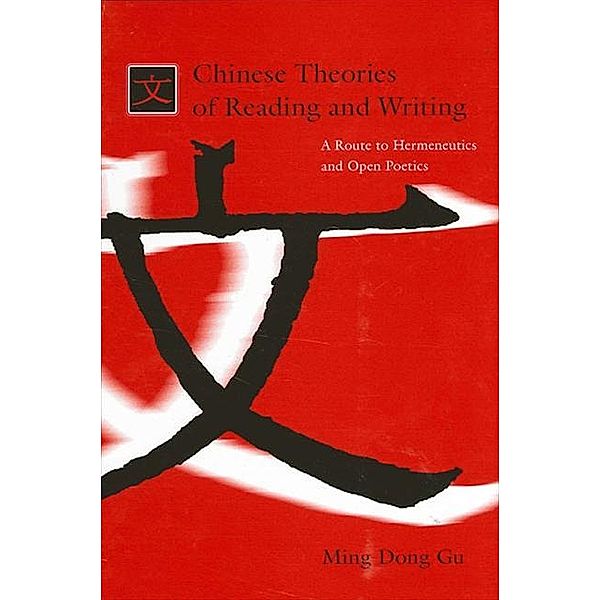 Chinese Theories of Reading and Writing / SUNY series in Chinese Philosophy and Culture, Ming Dong Gu