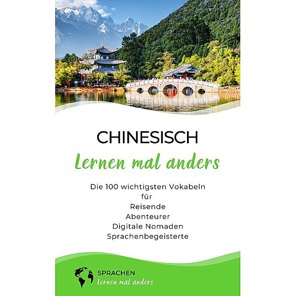 Chinesisch lernen mal anders - Die 100 wichtigsten Vokabeln / Mit 100 Vokabeln um die Welt Bd.14, Sprachen Lernen Mal Anders