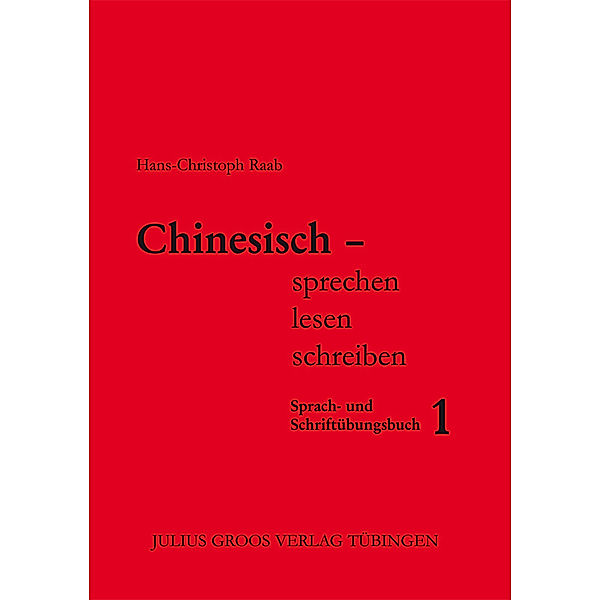 Chinesisch - sprechen, lesen, schreiben 1 Sprach- und Schriftübungsbuch, Hans-Christoph Raab