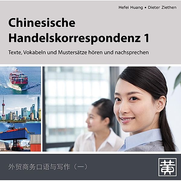 Chinesische Handelskorrespondenz - Texte, Vokabeln und Mustersätze hören und nachsprechen, Audio-CD, Hefei Huang, Dieter Ziethen