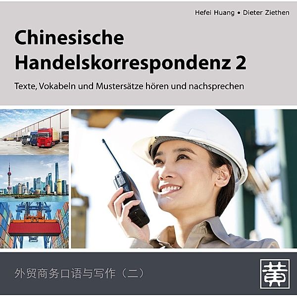 Chinesische Handelskorrespondenz - Texte, Vokabeln und Mustersätze hören und nachsprechen, Audio-CD, Hefei Huang, Dieter Ziethen