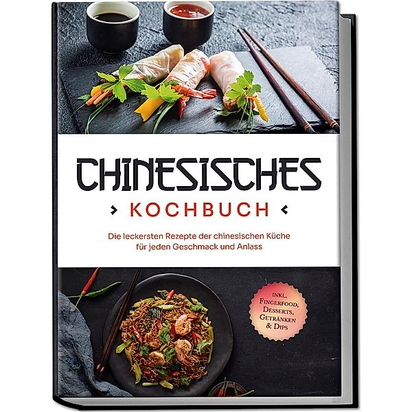 Chinesisches Kochbuch: Die leckersten Rezepte der chinesischen Küche für jeden Geschmack und Anlass - inkl. Fingerfood, Desserts, Getränken & Dips, Katharina Li