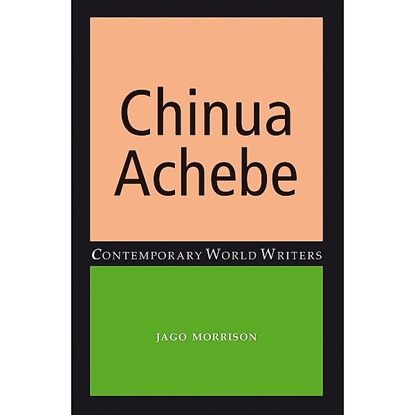 Chinua Achebe / Contemporary World Writers, Jago Morrison