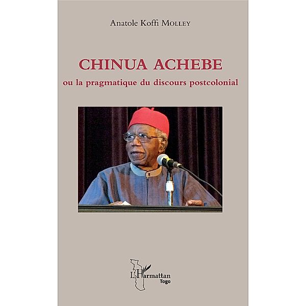 Chinua Achebe ou la pragmatique du discours postcolonial, Molley Anatole Koffi Molley