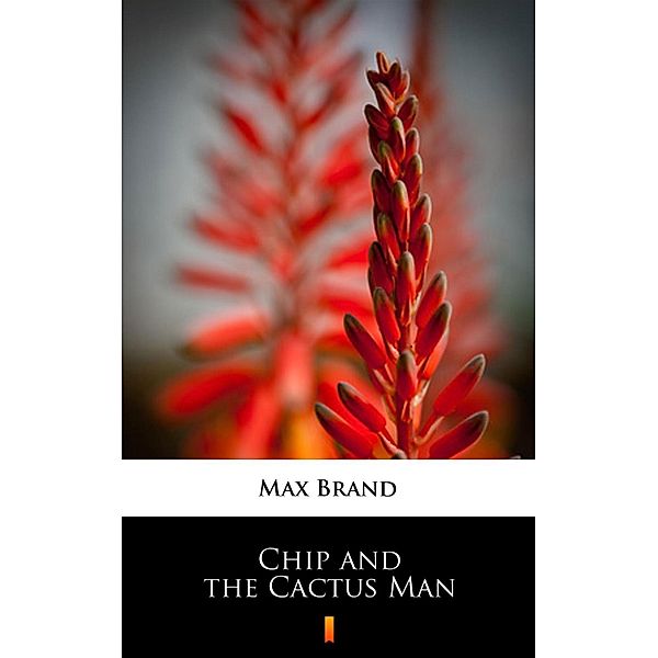 Chip and the Cactus Man, Max Brand