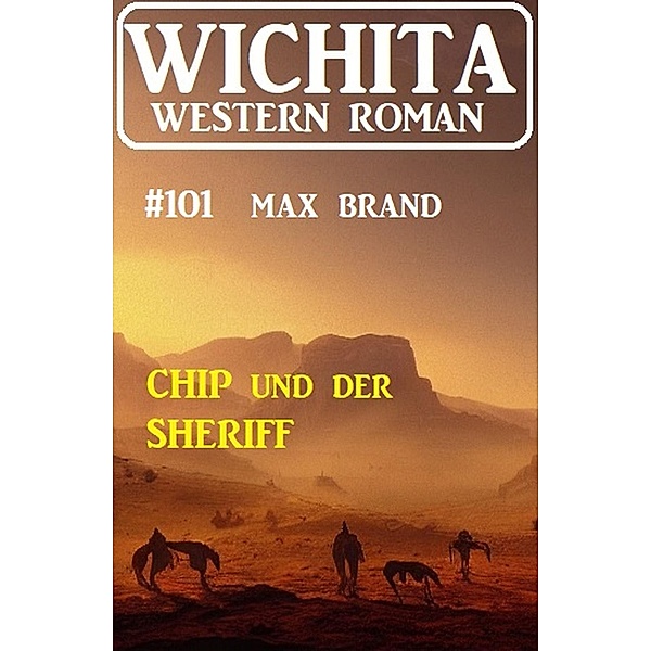 Chip und der Sheriff: Wichita Western Roman 101, Max Brand