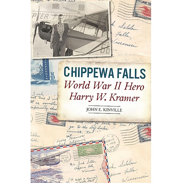Chippewa Falls World War II Hero Harry W. Kramer, John E. Kinville