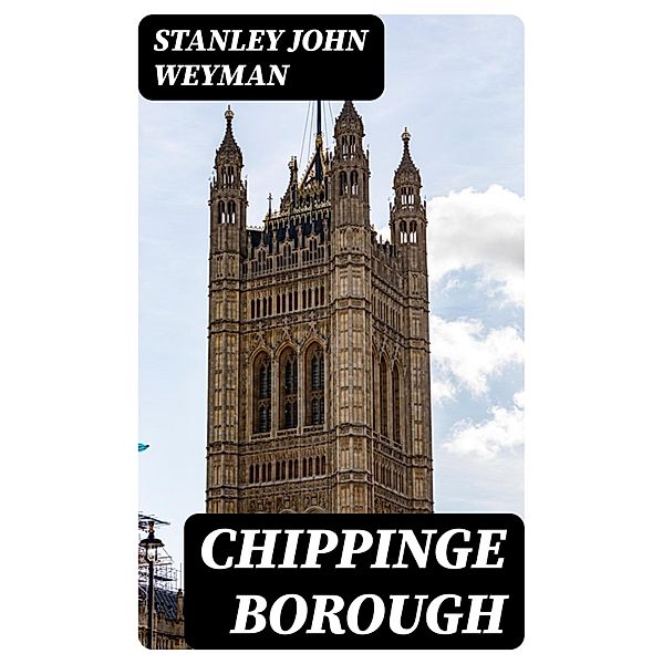 Chippinge Borough, Stanley John Weyman