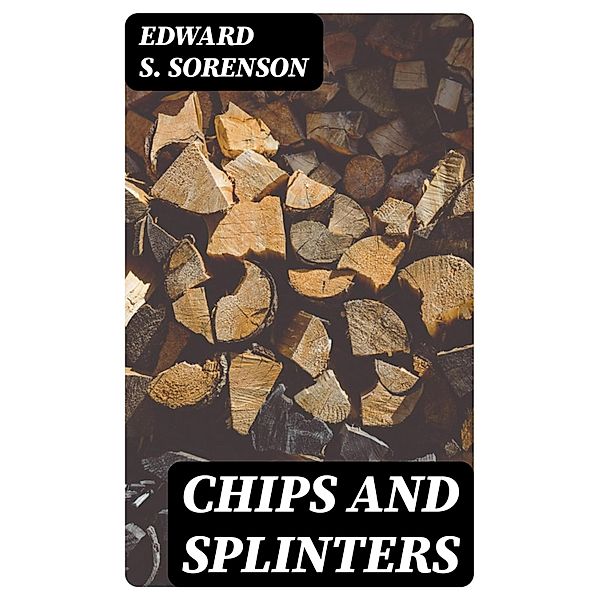 Chips And Splinters, Edward S. Sorenson