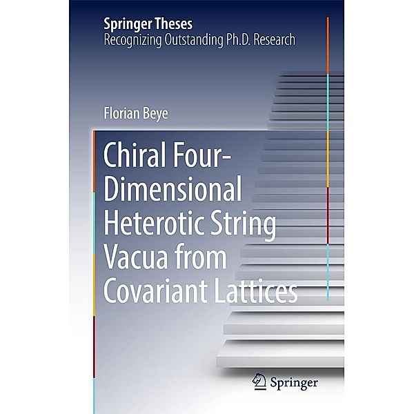 Chiral Four-Dimensional Heterotic String Vacua from Covariant Lattices / Springer Theses, Florian Beye