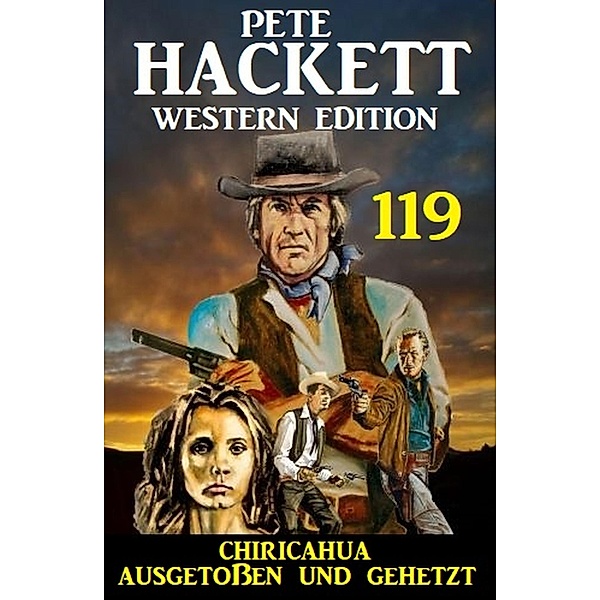 Chiricahua - Ausgestossen und gehetzt: Pete Hackett Western Edition 119, Pete Hackett
