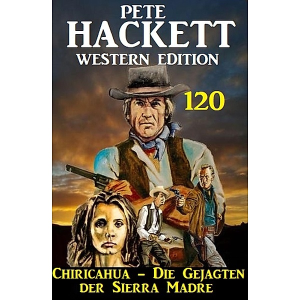 Chiricahua - Die Gejagten der Sierra Madre: Pete Hackett Western Edition 120, Pete Hackett