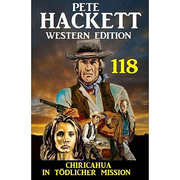 Chiricahua - In tödlicher Mission: Pete Hackett Western Edition 118, Pete Hackett