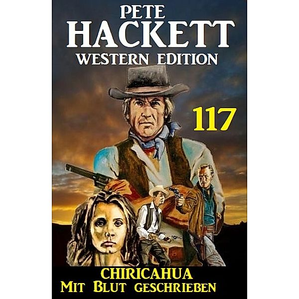 Chiricahua - Mit Blut geschrieben: Pete Hackett Western Edition 117, Pete Hackett