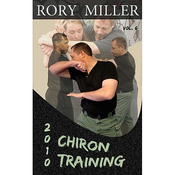 ChironTraining Volume 6: 2010 / ChironTraining, Rory Miller