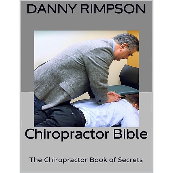 Chiropractor Bible: The Chiropractor Book of Secrets, Danny Rimpson