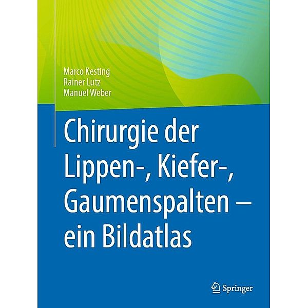 Chirurgie der Lippen-, Kiefer-, Gaumenspalten - ein Bildatlas, Marco Kesting, Rainer Lutz, Manuel Weber