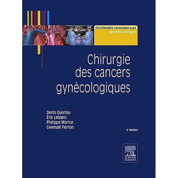 Chirurgie des cancers gynécologiques, Gwenaël Ferron, Eric Leblanc, Philippe Morice, Denis Querleu