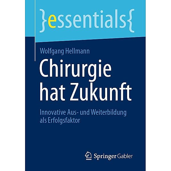 Chirurgie hat Zukunft / essentials, Wolfgang Hellmann