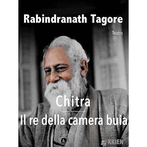 Chitra - Il re della camera buia / Teatro Bd.13, Rabindranath Tagore