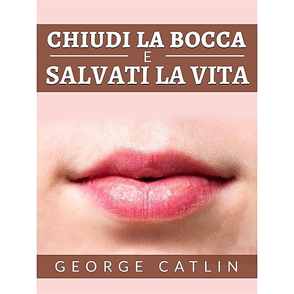 Chiudi la bocca e salvati la vita (Tradotto), George Catlin