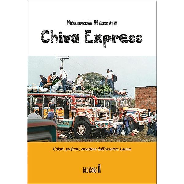 Chiva Express. Colori, profumi, emozioni dall'America Latina, Maurizio Messina