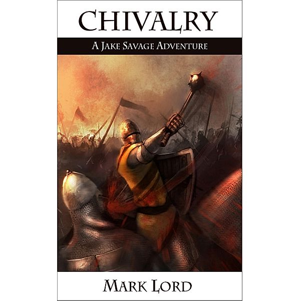 Chivalry: A Jake Savage Adventure / Alt Hist Press, Mark Lord