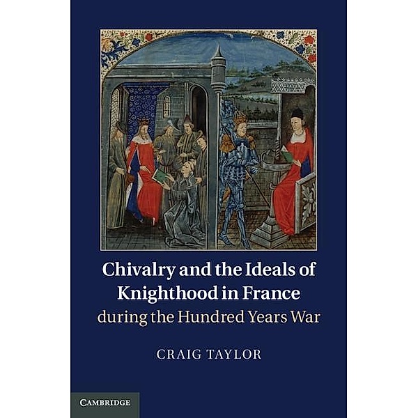 Chivalry and the Ideals of Knighthood in France during the Hundred Years War, Craig Taylor