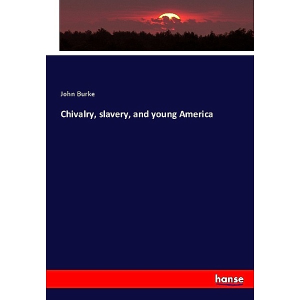 Chivalry, slavery, and young America, John Burke