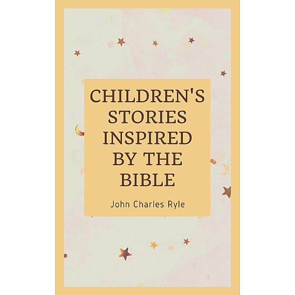 Chlidren's Stories Inspired by the Bible, John Charles Ryle