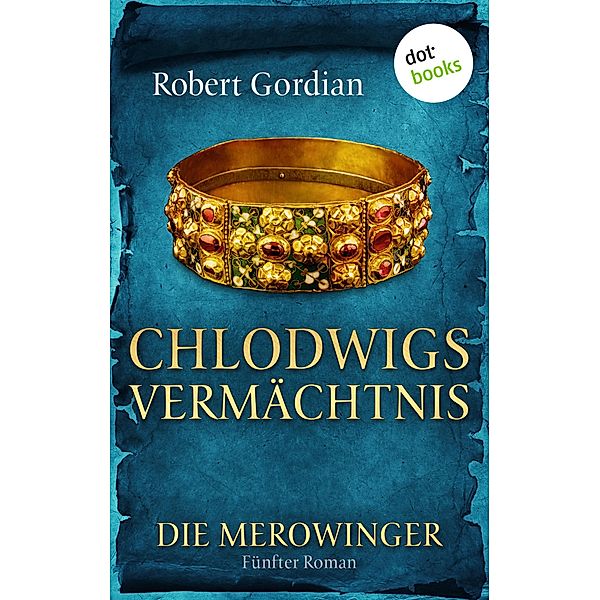 Chlodwigs Vermächtnis / Die Merowinger Bd.5, Robert Gordian